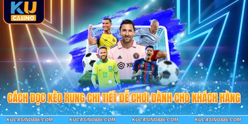 Cách đọc kèo rung chi tiết dễ chơi dành cho khách hàng