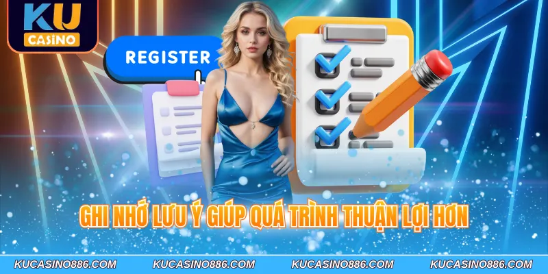 Ghi nhớ lưu ý giúp quá trình thuận lợi hơn
