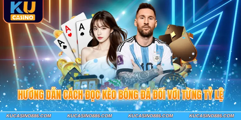 Hướng dẫn cách đọc kèo bóng đá đối với từng tỷ lệ