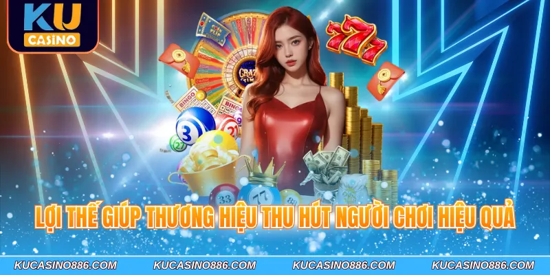 Lợi thế giúp thương hiệu thu hút người chơi hiệu quả
