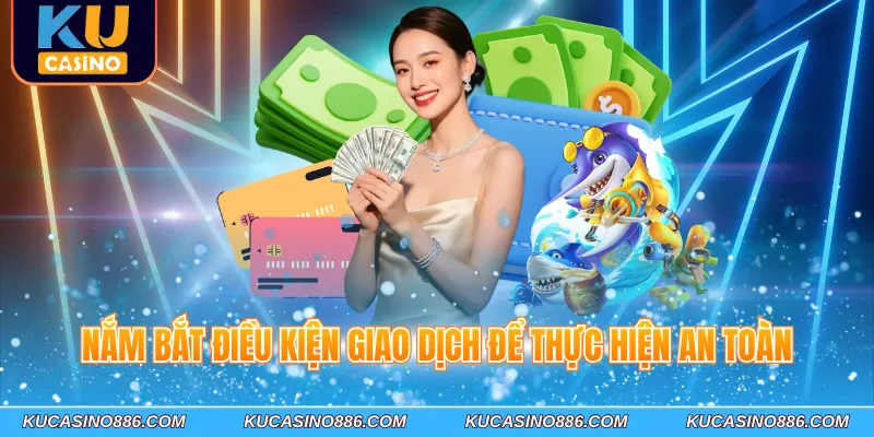 Nắm bắt điều kiện giao dịch để thực hiện an toàn
