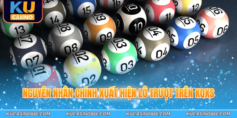 Nguyên nhân chính xuất hiện lô trượt trên KQXS