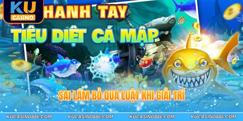 Sai lầm bỏ qua luật khi giải trí