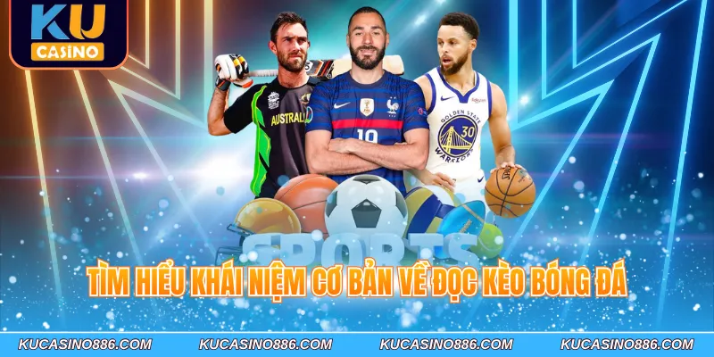 Tìm hiểu khái niệm cơ bản về đọc kèo bóng đá
