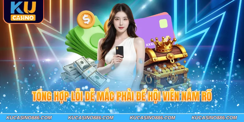 Tổng hợp lỗi dễ mắc phải để hội viên nắm rõ
