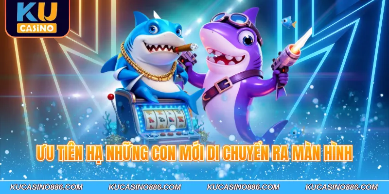 Ưu tiên hạ những con mới di chuyển ra màn hình