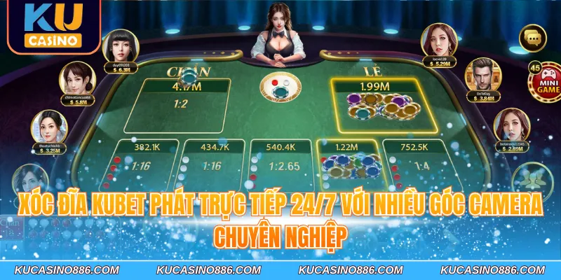 Xóc đĩa Kubet phát trực tiếp 24/7 với nhiều góc camera chuyên nghiệp